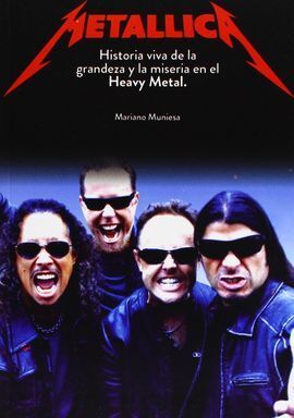METALLICA. HISTORIA VIVA DE LA GRANDEZA Y LA MISERIA DEL HEAVY METAL