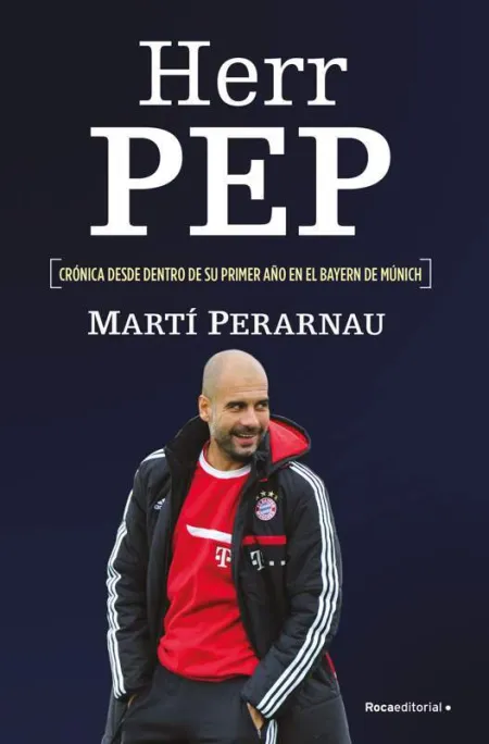 Herr Pep (Crónica Desde dentro de Su Primer Año en el Bayern de Munich)