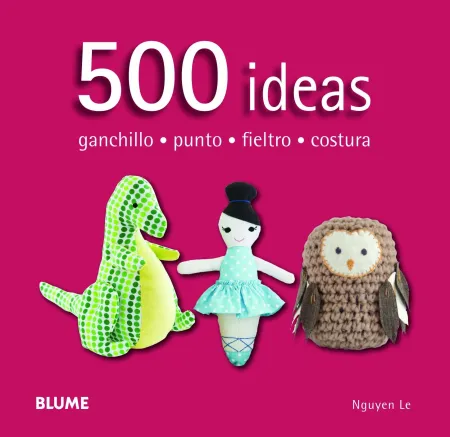500 Ideas. Ganchillo, Punto, Fieltro y Costura