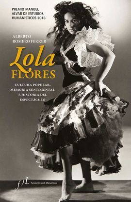 LOLA FLORES. CULTURA POPULAR, MEMORIA SENTIMENTAL E HISTORIA DEL ESPECTÁCULO
