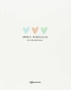 AMORES MINUSCULOS. EDICION MAYUSCULA