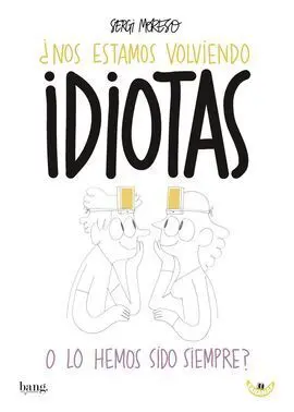 ¿Nos Estamos Volviendo Idiotas o los Hemos Sido Siempre?