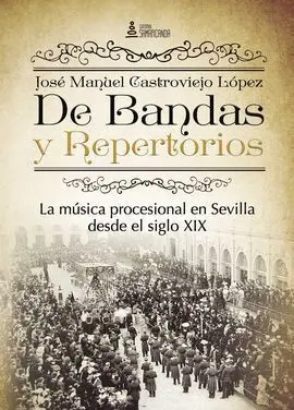 De Bandas y Repertorios. La Música Procesional en Sevilla Desde el Siglo Xix