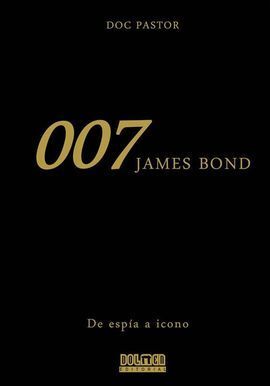 007. JAMES BOND. DE ESPÍA A ICONO