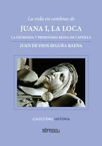 La Vida en Sombras de Juana I , la Loca