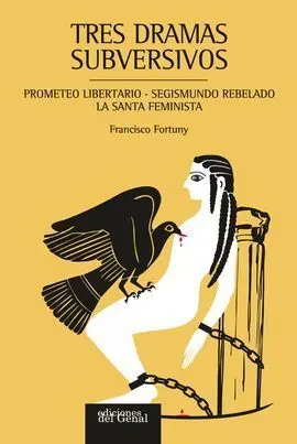 Tres Dramas Subversivos:prometeo Libertario. segismundo Rebelado. La Santa Femini