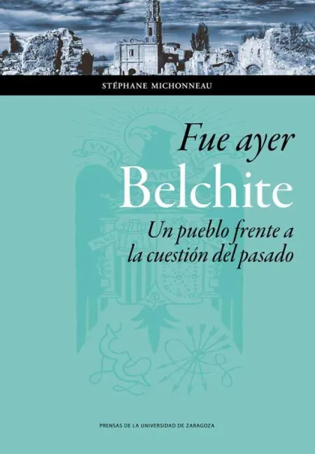 Fue Ayer: Belchite. Un Pueblo Frente a la Cuestión del Pasado