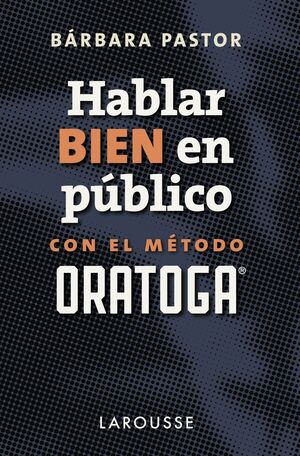 HABLAR BIEN EN PÚBLICO CON EL MÉTODO ORATOGA