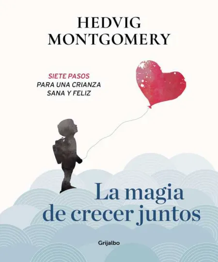 La Magia de Crecer Juntos. Siete Pasos para una Crianza Sana y Feliz