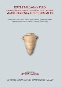 Entre Málaga y Tiro. Una Travesía Mediterránea en Memoria de la Profesora María Eugenia Aubet Semmler (Anejo Nº 4 de Mainake)