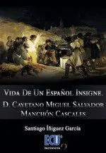 Vida de un Español Insigne. D. Cayetano Miguel Salvador Manchon C