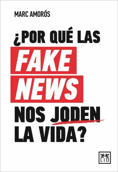 ¿Por que las Fake News nos Joden la Vida?