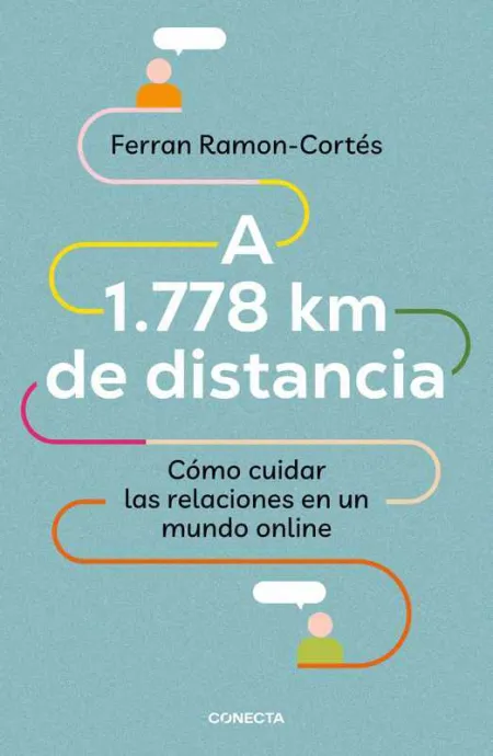 A 1. 778 Km de Distancia. Cómo Cuidar las Relaciones en un Mundo Online