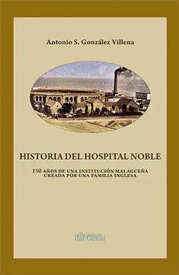 Historia del Hospital Noble. 150 Años de una Institución Malagueña Creada por una