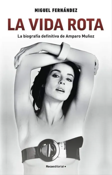 La Vida Rota. La Biografía Definitiva de Amparo Muñoz