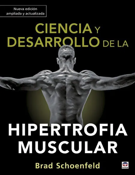 Ciencia y Desarrollo de la Hipertrofia Muscular. Nueva Edición Ampliada y Actual