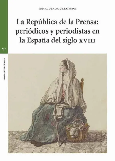 La República de la Prensa: Periódicos y Periodistas en la España del Siglo Xviii