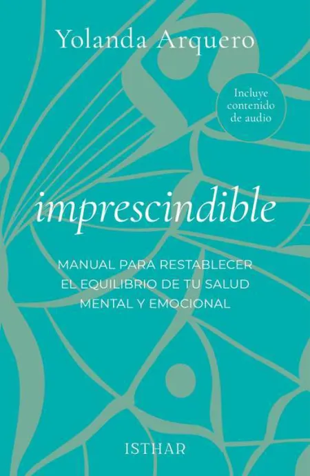 Imprescindible. Manual de Superación Personal que Profundiza en las Herramientas Necesarias para la Liberación de Pesos Emocionales