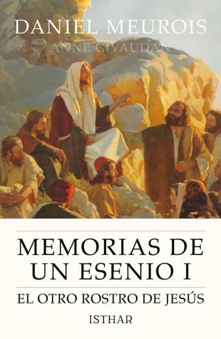 Memorias de un Esenio I. El Otro Rostro de Jesús