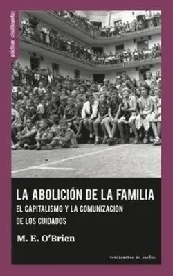 Abolicion de la Familia. El Capitalismo y la Comunicacion de los Cuidados