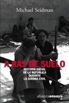 A RAS DE SUELO : HISTORIA SOCIAL DE LA REPÚBLICA DURANTE LA GUERRA CIVIL