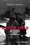 A Ras de Suelo : Historia Social de la República Durante la Guerra Civil