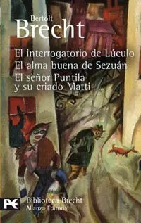 El Interrogatorio de Lúculo. El Alma Buena de Sezuán. El Señor Puntila y Su Criado Matti