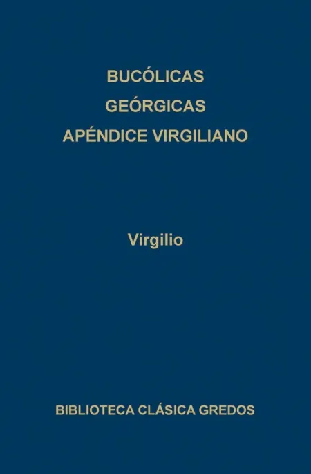 Bucólicas ; Geórgicas ; Apéndice Virgiliano