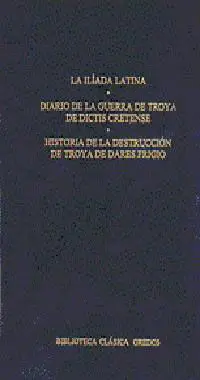 La Ilíada Latina ; Diario de la Guerra de Troya de Dictis Cretense. Hi