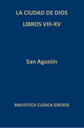 CIUDAD DE DIOS LIBROS VIII XV,LA