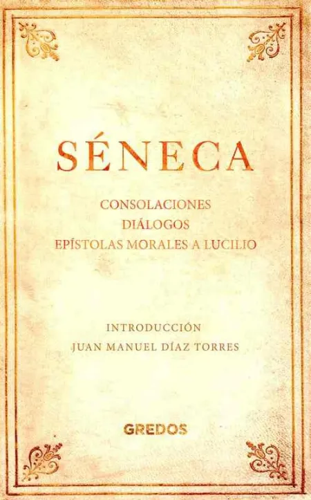 Consolaciones. Diálogos. Epístolas Morales a Lucilio