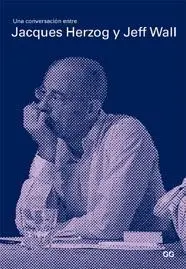 Una Conversación entre Jacques Herzog y Jeff Wall.