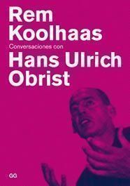 REM KOOLHAAS. CONVERSACIONES CON HANS ULRICH OBRIS