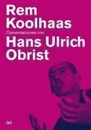 Rem Koolhaas. Conversaciones con Hans Ulrich Obris