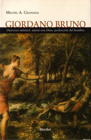 GIORDANO BRUNO: UNIVERSO INFINITO, UNIÓN CON DIOS, PERFECCIÓN DEL HOMBRE