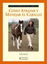 Cómo Atrapar y Manejar el Caballo (Guías Fotográficas del Caballo)