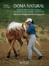 Doma Natural. Adiestramiento del Caballo en Libertad, Pie a Tierra y Montado