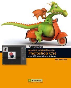 APRENDER RETOQUE FOTOGRAFICO CON PHOTOSHOP CS6 CON 100 EJERCICIOS