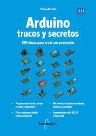 ARDUINO. TRUCOS Y SECRETOS. 120 IDEAS PARA RESOLVER CUALQUIER PRO
