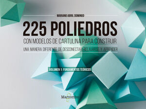 225 POLIEDROS CON MODELOS DE CARTULINA PARA CONSTRUIR. VOLUMEN 1: