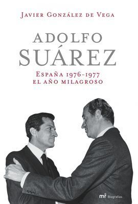 ADOLFO SUÁREZ. ESPAÑA 1976-1977. EL AÑO MILAGROSO