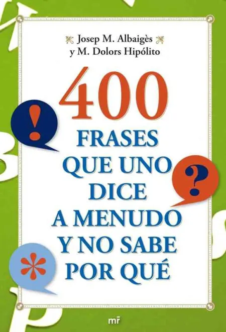 400 Frases que Uno Dice a Menudo y no Sabe por qué