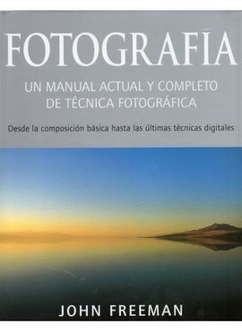 FOTOGRAFÍA. UN MANUAL ACTUAL Y COMPLETO DE TÉCNICA FOTOGRÁFICA