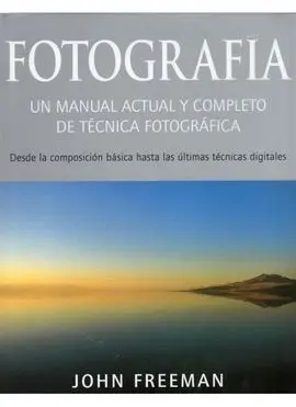 Fotografía. Un Manual Actual y Completo de Técnica Fotográfica