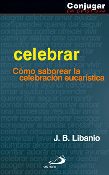CELEBRAR. COMO SABOREAR LA CELEBRACION EUCARISTICA