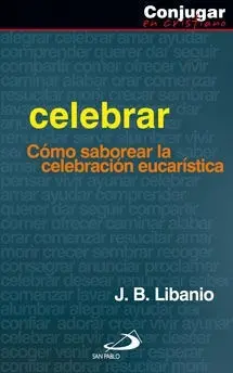 Celebrar. Como Saborear la Celebracion Eucaristica