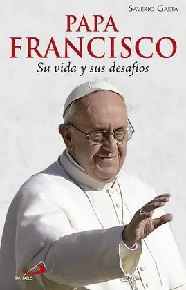Papa Francisco. Su Vida y Sus Desafíos