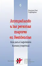 Acompañando a las Personas Mayores en Residencias : Guía para el Seguimiento Humano y Espiritual