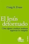 EL JESÚS DEFORMADO. CÓMO ALGUNOS ESTUDIOSOS MODERNOS TERGIVERSAN LOS EVANG