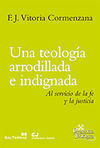 203 - UNA TEOLOGÍA ARRODILLADA E INDIGNADA. AL SERVICIO DE LA FE Y LA JUSTICIA.